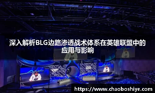 深入解析BLG边路渗透战术体系在英雄联盟中的应用与影响